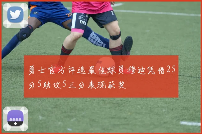 勇士官方评选最佳球员穆迪凭借25分5助攻5三分表现获奖