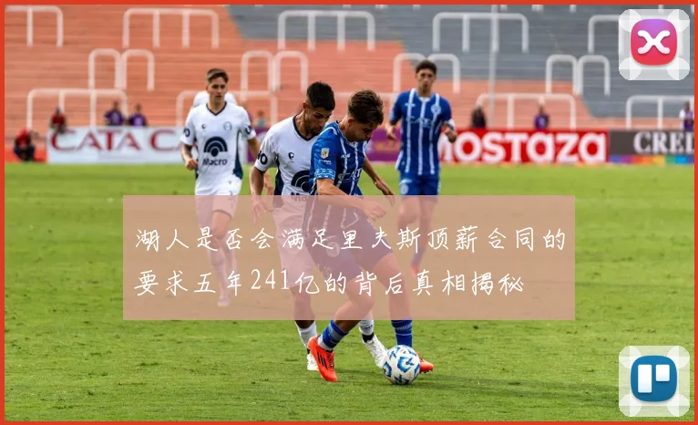 湖人是否会满足里夫斯顶薪合同的要求五年241亿的背后真相揭秘