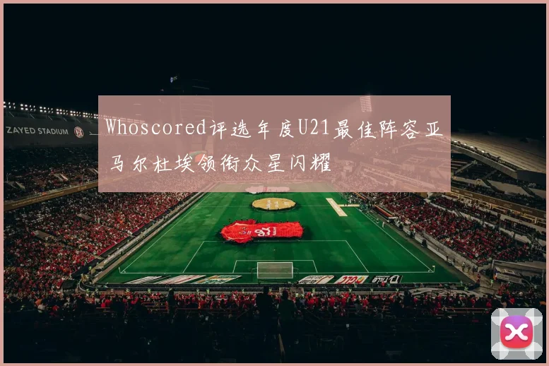 Whoscored评选年度U21最佳阵容亚马尔杜埃领衔众星闪耀